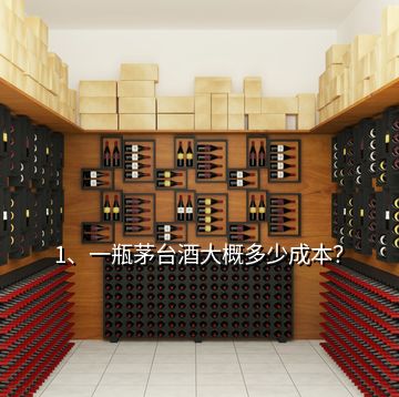 1、一瓶茅臺(tái)酒大概多少成本？