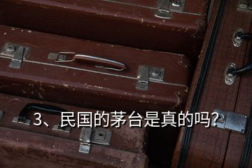 3、民國(guó)的茅臺(tái)是真的嗎？