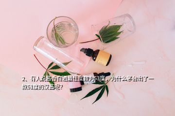 2、有人說醬香白酒最佳度數(shù)為53度，為什么茅臺出了一款51度的漢醬呢？