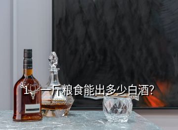 1、一斤糧食能出多少白酒？