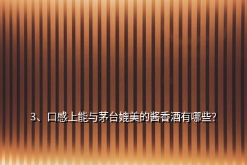 3、口感上能與茅臺媲美的醬香酒有哪些？
