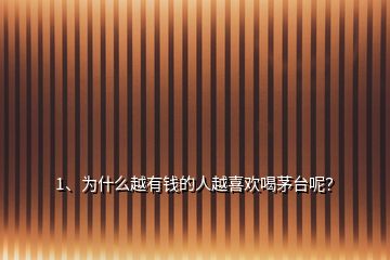 1、為什么越有錢的人越喜歡喝茅臺呢？