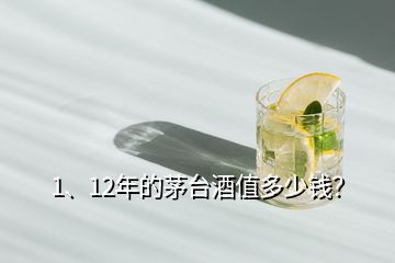 1、12年的茅臺酒值多少錢？