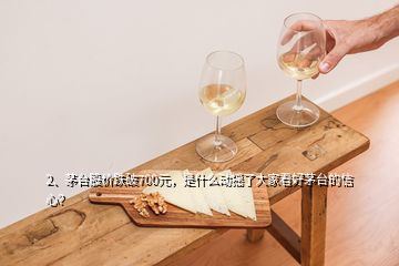 2、茅臺股價跌破700元，是什么動搖了大家看好茅臺的信心？