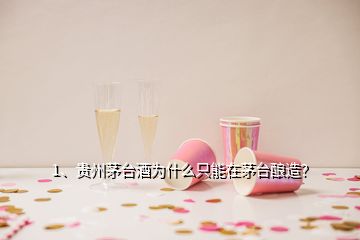 1、貴州茅臺(tái)酒為什么只能在茅臺(tái)釀造？