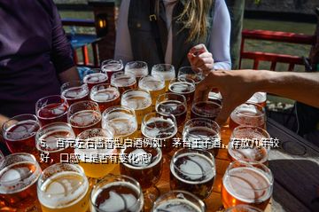 5、百元左右醬香型白酒例如：茅臺(tái)王子酒，存放幾年較好，口感上是否有變化呢？