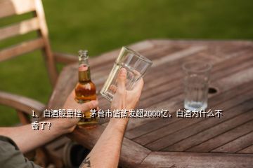 1、白酒股重挫，茅臺市值蒸發(fā)超2000億，白酒為什么不香了？