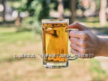 1、國臺龍酒，飛天茅臺哪個酒質(zhì)好，你喜歡哪個？