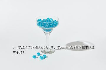 2、買兩瓶茅臺(tái)酒能收藏20年，買200股茅臺(tái)股票卻不能拿三個(gè)月？