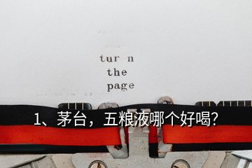 1、茅臺(tái)，五糧液哪個(gè)好喝？