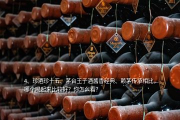 4、珍酒珍十五、茅臺(tái)王子酒醬香經(jīng)典、賴茅傳承相比，哪個(gè)喝起來比較好？你怎么看？