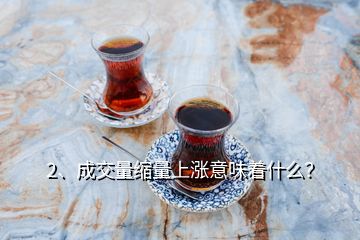 2、成交量縮量上漲意味著什么？
