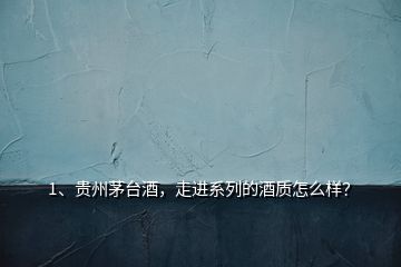 1、貴州茅臺(tái)酒，走進(jìn)系列的酒質(zhì)怎么樣？