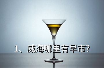 1、威海哪里有早市？