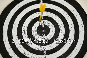 2、81年茅臺(tái)38度，值多少錢？