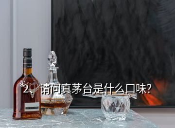 2、請(qǐng)問真茅臺(tái)是什么口味？