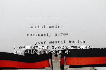 2、誰(shuí)是中國(guó)第三大名酒？有人說(shuō)茅臺(tái)酒應(yīng)該是中國(guó)酒中老大，五糧液算老二，那么誰(shuí)是第三呢？