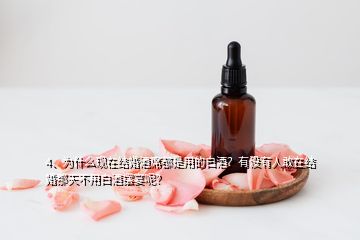 4、為什么現(xiàn)在結(jié)婚酒席都是用的白酒？有沒有人敢在結(jié)婚那天不用白酒擺宴呢？