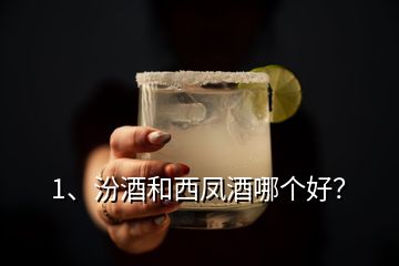 1、汾酒和西鳳酒哪個(gè)好？