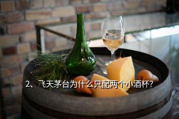2、飛天茅臺(tái)為什么只配兩個(gè)小酒杯？