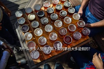 3、為什么很多人覺得市面上賣的茅臺(tái)大多是假的？