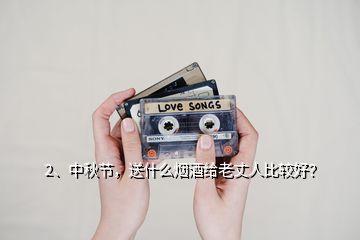 2、中秋節(jié)，送什么煙酒給老丈人比較好？