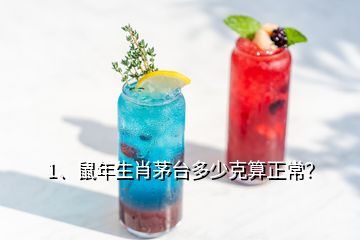 1、鼠年生肖茅臺(tái)多少克算正常？