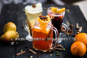 1、茅臺酒好喝的原因是什么？為什么茅臺酒成為了“國酒”？