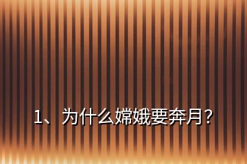 1、為什么嫦娥要奔月？