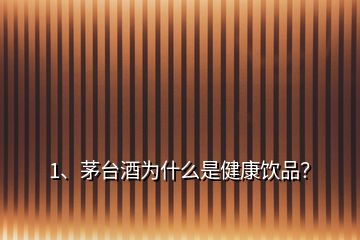 1、茅臺酒為什么是健康飲品？