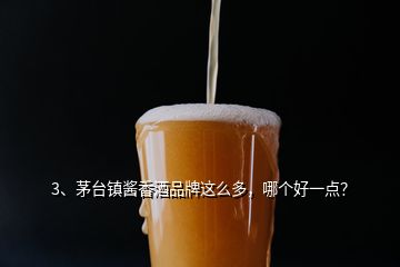 3、茅臺鎮(zhèn)醬香酒品牌這么多，哪個好一點(diǎn)？