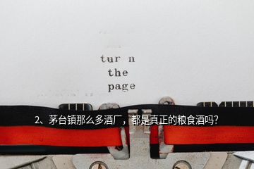2、茅臺(tái)鎮(zhèn)那么多酒廠，都是真正的糧食酒嗎？
