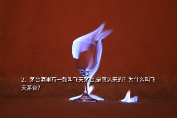 2、茅臺酒里有一款叫飛天茅臺,是怎么來的？為什么叫飛天茅臺？