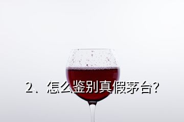 2、怎么鑒別真假茅臺(tái)？