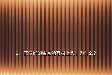 1、感覺好的醬香酒容易上頭，為什么？