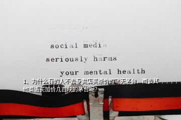 1、為什么有的人不去專賣店買原價(jià)的飛天茅臺(tái)，而去其他渠道買加價(jià)幾百塊的茅臺(tái)呢？