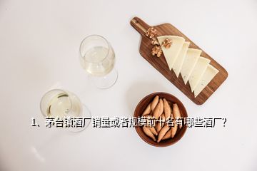 1、茅臺鎮(zhèn)酒廠銷量或者規(guī)模前十名有哪些酒廠？