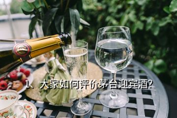 1、大家如何評(píng)價(jià)茅臺(tái)迎賓酒？