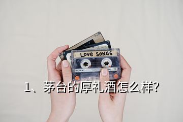 1、茅臺(tái)的厚禮酒怎么樣？