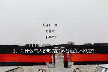1、為什么有人說喝完的茅臺酒瓶不能賣？