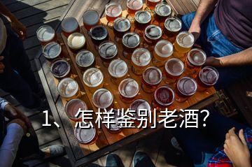 1、怎樣鑒別老酒？