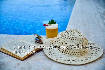 2、郎酒、習(xí)酒、賴茅和茅臺王子酒中，中、低端價位有哪些酒值得收藏？