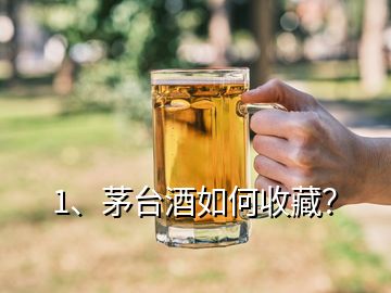 1、茅臺酒如何收藏？