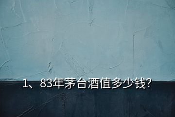 1、83年茅臺(tái)酒值多少錢？