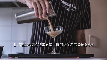 1、有瓶茅臺(tái)1985年五星，懂的幫忙看看能值多少？