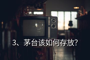 3、茅臺(tái)該如何存放？