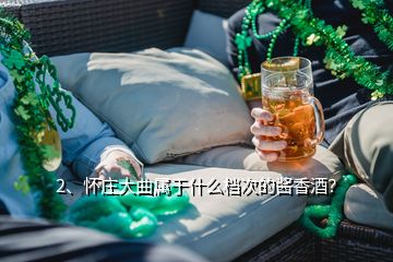 2、懷莊大曲屬于什么檔次的醬香酒？