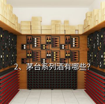 2、茅臺系列酒有哪些？