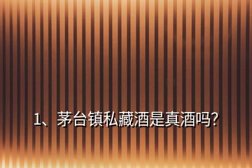 1、茅臺(tái)鎮(zhèn)私藏酒是真酒嗎？
