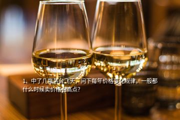 1、中了幾瓶茅臺飛天，問下每年價(jià)格變化規(guī)律，一般都什么時(shí)候賣價(jià)格會高點(diǎn)？